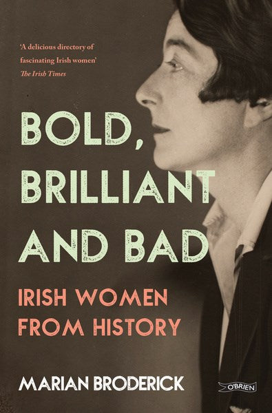 BOLD, BRILLIANT AND BAD Irish Women From History
