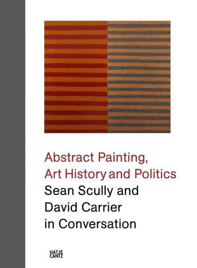 ABSTRACT PAINTING, ART HISTORY AND POLITICS Sean Scully and David Carrier in Conversation