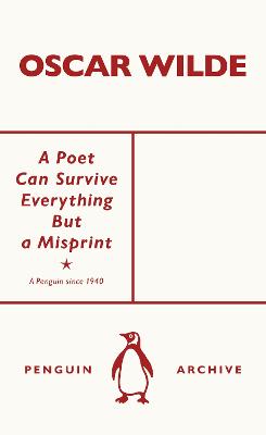 A Poet Can Survive Everything But A Misprint by Oscar Wilde