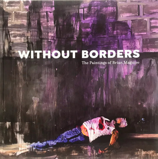 Without Borders  the paintings of Brian Maguire