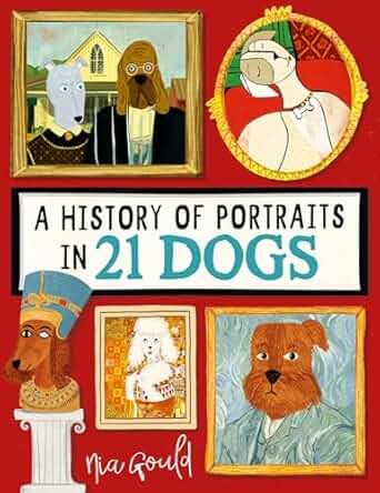 A HISTORY OF PORTRAITS IN 21 DOGS by Nia Gould